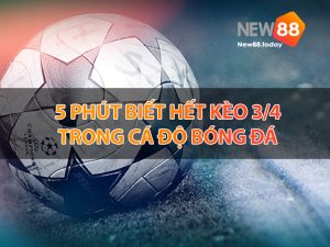 5 phút biết hết kèo 3/4 trong cá độ bóng đá