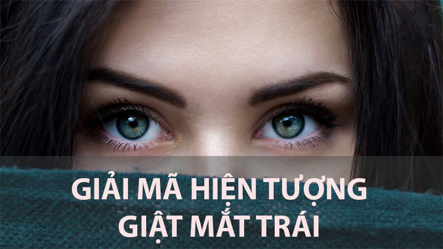 Mắt trái giật là điềm gì? Có ý nghĩa gì? Mắt trái giật là điềm gì? Có ý nghĩa gì?